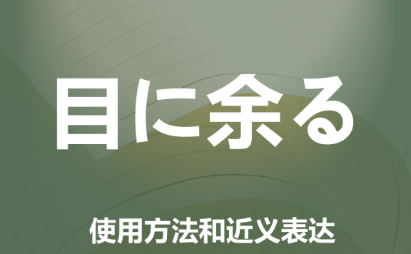 【附例文】【目に余る】的使用方法和近义表达